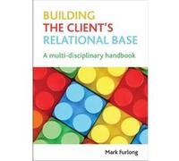 Building The Client'S Relational Base: A Multi-Disciplinary Handbook (Paperback) Mark Furlong, (Auteur)