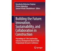 Building the Future: Innovation, Sustainability and Collaboration in Construction, Proceedings of 13th Construction Industry Development Board Cidb Postgraduate Research Conference