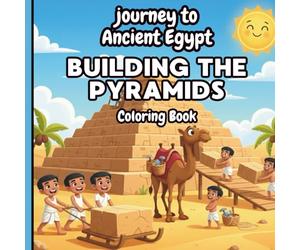 Building the Great Pyramid - Kids Coloring Book: Pyramids Under Construction - Fun Coloring Book