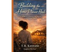 Building the Home I Never Had: A Daughter’s Journey From Survival to Emotional Safety