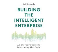 Building the Intelligent Enterprise: An Executive Guide to Integrating AI at Scale