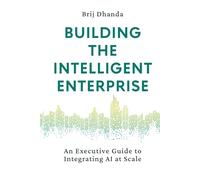 Building the Intelligent Enterprise: An Executive Guide to Integrating AI at Scale