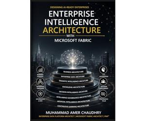 Building the Intelligent Enterprise: Enterprise Intelligence Architecture (EIA): A Business-First Framework for Data, Governance, Semantic Intelligence and Artificial Intelligence