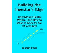 Building the Investor's Edge: How Money Really Works-and How to Make It Work for You (at Any Age)