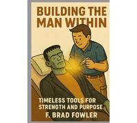 Building the Man Within: Timeless Tools for Strength and Purpose