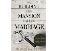 Building the Mansion Called Marriage: Practical Strategies and Tools for Building a Grace-Filled Marriage That Lasts Brick by Brick