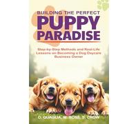 Building the Perfect Puppy Paradise: Step-by-Step Methods and Real-Life Lessons on Becoming a Dog Daycare Business Owner