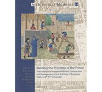 Building The Presence Of The Prince - The Institutions Responsible For The Construction And Management Of The Buildings Of European Courts (14th-17th Centuries)