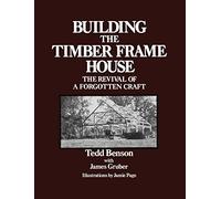 Building the Timber Frame House: The Revival of a Forgotten Craft