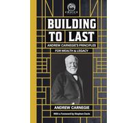 Building to Last: Andrew Carnegie's Principles for Wealth & Legacy