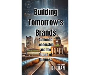 Building Tomorrow’s Brands: Authentic Leadership and the Future of Business