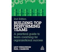 Building Top-Performing Teams: A practical guide to team coaching for organizational success