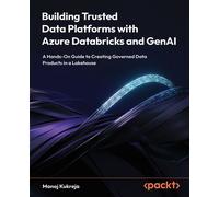 Building Trusted Data Platforms with Azure Databricks and GenAI A Hands-On Guide to Creating Governed Data Products in a Lakehouse - Manoj Kukreja - Packt Publishing - ebook (ePub) - Livre