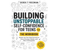 Building Unstoppable Self-Confidence for Teens 2.0 - The Workbook: Master the Fail-Safe Formula to Grow Stronger, Bolder, and More Unstoppable (Includes Printable Tools & Cut-Out Cards)