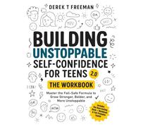 Building Unstoppable Self-Confidence for Teens 2.0 - The Workbook: Master the Fail-Safe Formula to Grow Stronger, Bolder, and More Unstoppable (Includes Printable Tools & Cut-Out Cards)