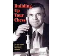 Building Up Your Chess: The Art of Accurate Evaluation and Other Winning Techniques