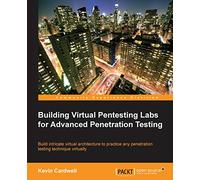 Building Virtual Pentesting Labs for Advanced Penetration Testing: Build Intricate Virtual Architecture to Practice Any Penetration Testing Technique Virtually
