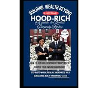 Building Wealth Beyond "HOOD-RICH" The guide to Rental-Property Riches.: Step by Step manual for Black Americans to build generational Wealth through real-estate.