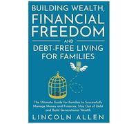 Building Wealth, Financial Freedom And Debt-Free Living For Families
