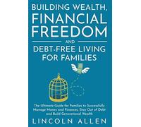 Building Wealth, Financial Freedom And Debt-Free Living For Families