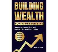 Building Wealth for a Better Life: Master your finances and enhance your quality of life: Achieve Financial Independence, Generate Passive Income, Eliminate Debt, Grow Savings and Master Budgeting