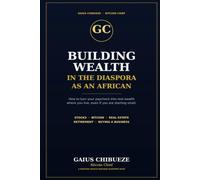 Building Wealth in the Diaspora as an African: How to Turn Your Paycheck Into Real Wealth Where You Live-Through Stocks, Real Estate, Retirement Accounts, Business Acquisition, and Smart Investing