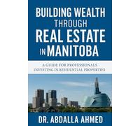Building Wealth Through Real Estate in Manitoba: A Guide for Professionals Investing in Residential Properties