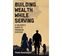 Building Wealth While Serving: A Soldier's Guide to Financial Success