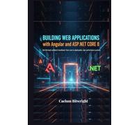 Building Web Applications with Angular and ASP.NET Core 8: The Full-Stack Architect's Handbook: From Zero to Deployable, High-Performance Systems