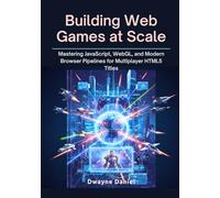 Building Web Games at Scale: Mastering JavaScript, WebGL, and Modern Browser Pipelines for Multiplayer HTML5 Titles