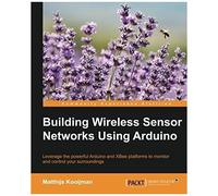 Building Wireless Sensor Networks Using Arduino