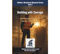 Building With Courage: Standing Strong in a World of Pressure