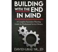 Building With The End In Mind: A Complete Succession Planning Guide For Professional Service Owners