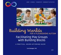 Building Worlds for a Flourishing Autism. Facilitating Play Groups with Building Blocks: A Practical, Neuro-Affirming Guide