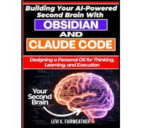 Building Your AI-Powered Second Brain With Obsidian And Claude Code: Designing a Personal OS for Thinking, Learning, and Execution