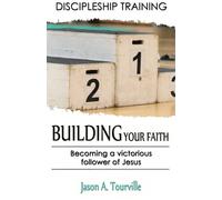 Building Your Faith: Becoming a Victorious Follower of Jesus
