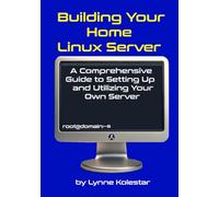 Building Your Home Linux Server: A Comprehensive Guide to Setting Up and Utilizing Your Own Server