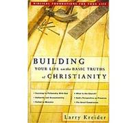 Building Your Life on the Basic Truths of Christianity, Biblical Foundations for Your Life Larry Kreider (Auteur)