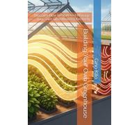 Building Your Own Greenhouse: Discover How to Start And Manage Your Own Greenhouse Effectively