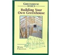 Building Your Own Greenhouse, Greenhouse Basics Mark Freeman (Auteur)