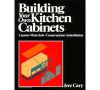 Building Your Own Kitchen Cabinets: Layout-Materials-Construction-Installation