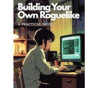 Building Your Own Roguelike: A Practical Guide: Master Roguelike Game Development in Ruby: Procedural Generation, ECS Architecture, Hands-On Projects, and Indie Dev Essentials from Scratch