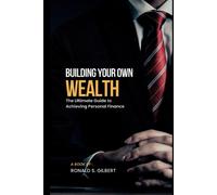 Building Your Own Wealth: The Ultimate Guide To Achieving Personal Finance