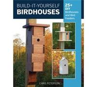 Build-It-Yourself Birdhouses: 25+ DIY Birdhouses and Bird Feeders