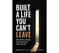 Built a Life You Can't Leave: Why Ambitious People Feel Trapped Even When They Win