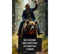 "Built A Log Cabin, Tamed A Grizzly Bear, Still Budgets Like A Toddler!" - “Where Did My Money Go?” - The Simple Logbook for Your Financial Chaos: Two ... Expense and Bill Tracking - 6X9 Paperback