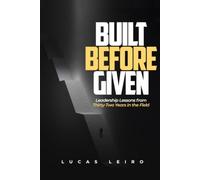Built Before Given: Leadership Lessons from Thirty-two years in the Field