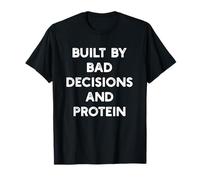 Built by Bad Decisions and Protein - Funny Gym Quote T-Shirt