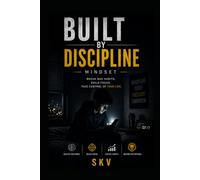 Built by Discipline: Mindset: Break Bad Habits, Build Focus, and Take Control of Your Life