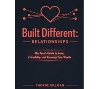Built Differently: Relationships: The Teen's Guide to Love, Friendship and Knowing Your Worth